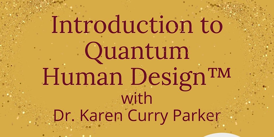 Introduction to Quantum Human Design™ by Dr. Karen Curry Parker