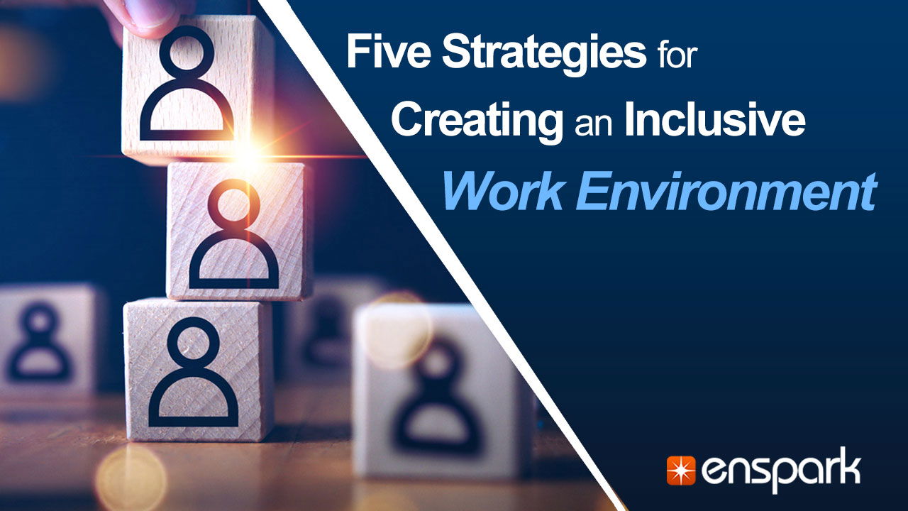 Five Strategies for Creating an Inclusive Work Environment