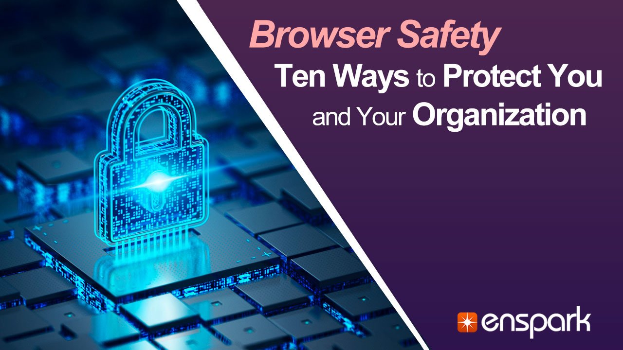 Cybersecurity: Browser Safety - Ten Ways to Protect You and Your Organization