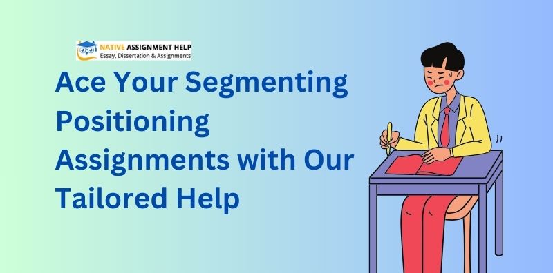 Ace Your Segmenting Positioning Assignments with Our Tailored Help