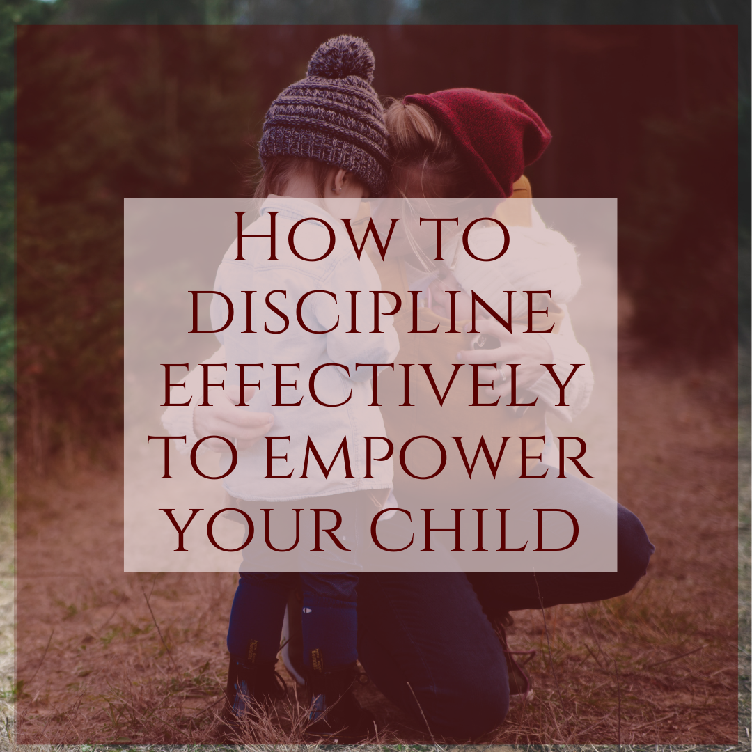 How to Discipline effectively to empower your child