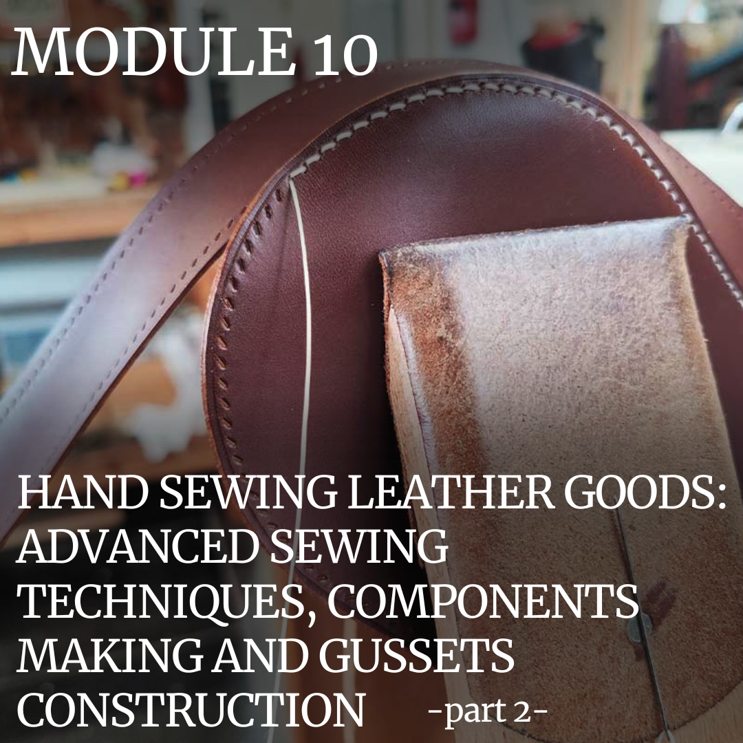 PROFESSIONAL TRAINING: MODULE 10 – HAND SEWING LEATHER GOODS: ADVANCED SEWING TECHNIQUES, COMPONENTS AND GUSSETS – Part 2