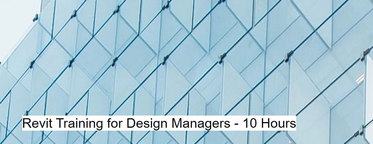 Revit Training for Design Managers - 10 hours - Online - 1 to 1