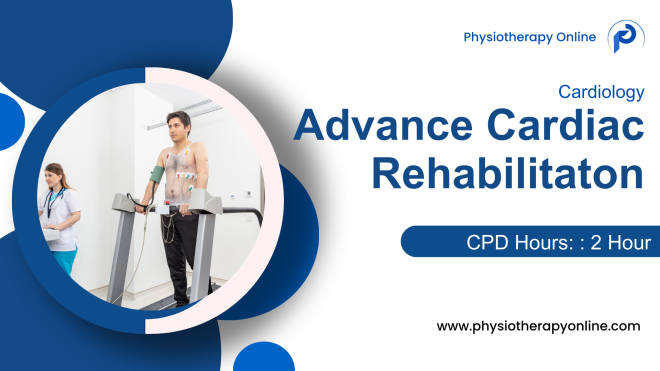 Advance Cardiac Rehabilitation Physiotherapy Protocol
