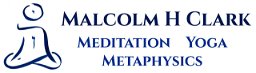Malcolm H Clark Meditation | Yoga | Metaphysics | Western & Eastern
