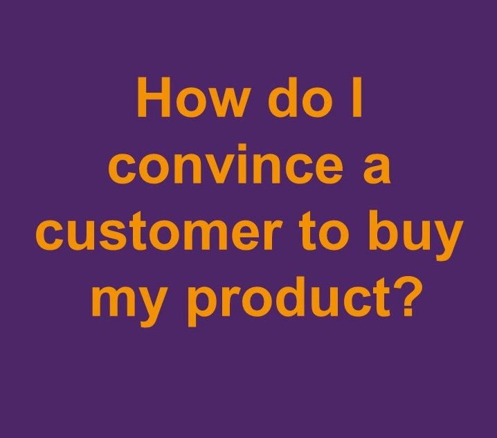 How do I convince a customer to buy my product? (in person)