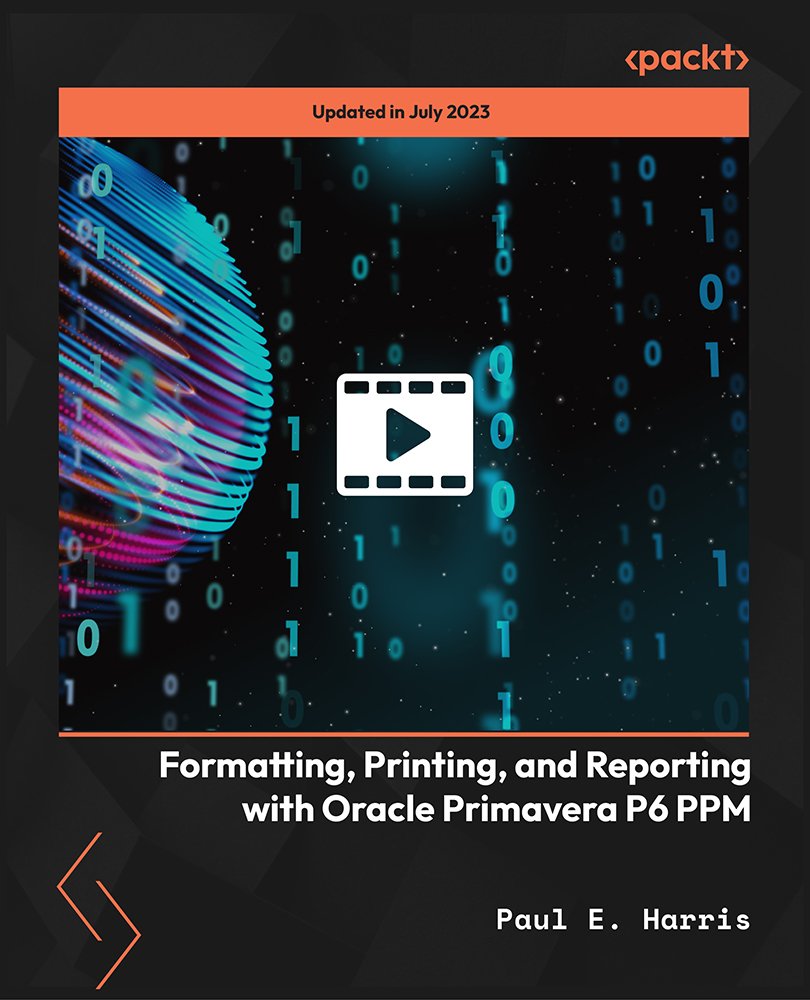 Formatting, Printing, and Reporting with Oracle Primavera P6 PPM