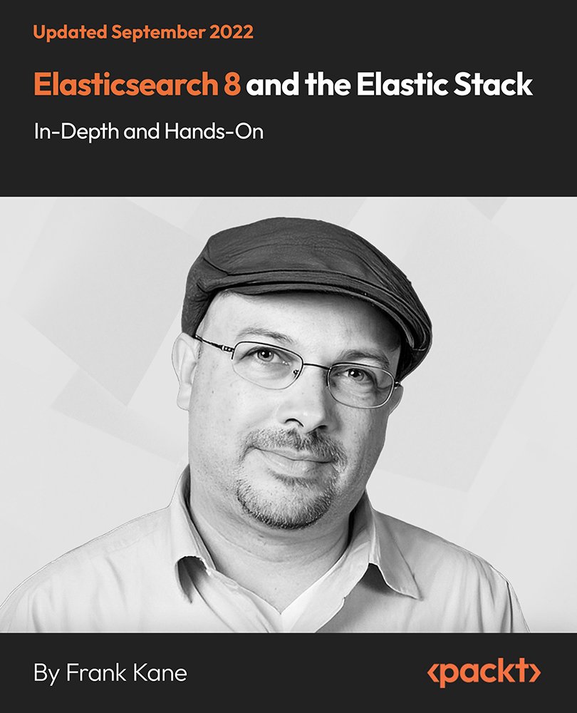 Elasticsearch 8 and the Elastic Stack: In-Depth and Hands-On