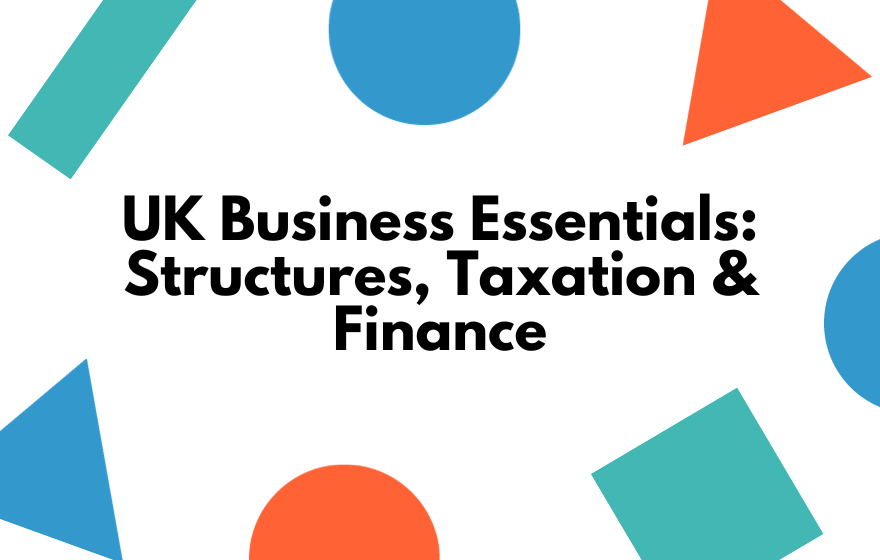 UK Business Essentials: Structures, Taxation & Finance