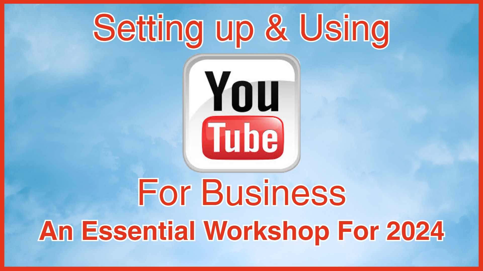 Using YouTube For Business (Interactive Workshop)