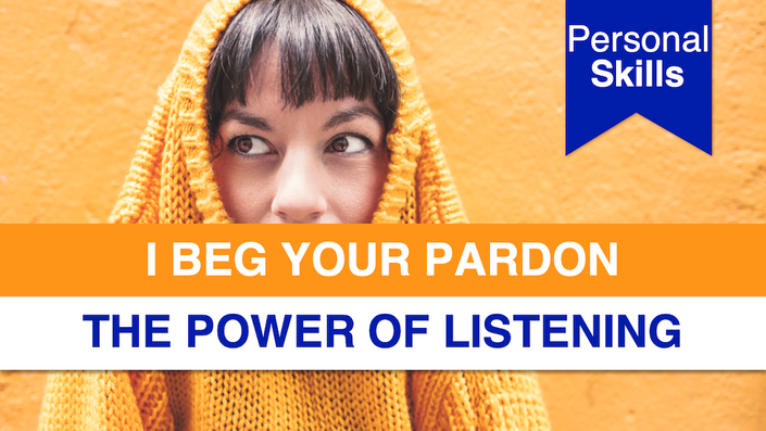 I Beg Your Pardon... The Power of Listening