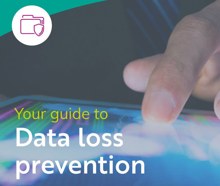 Your guide to Data Loss Prevention