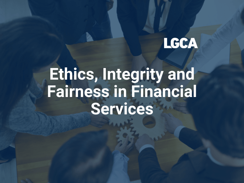 Ethics, Integrity and Fairness in Financial Services