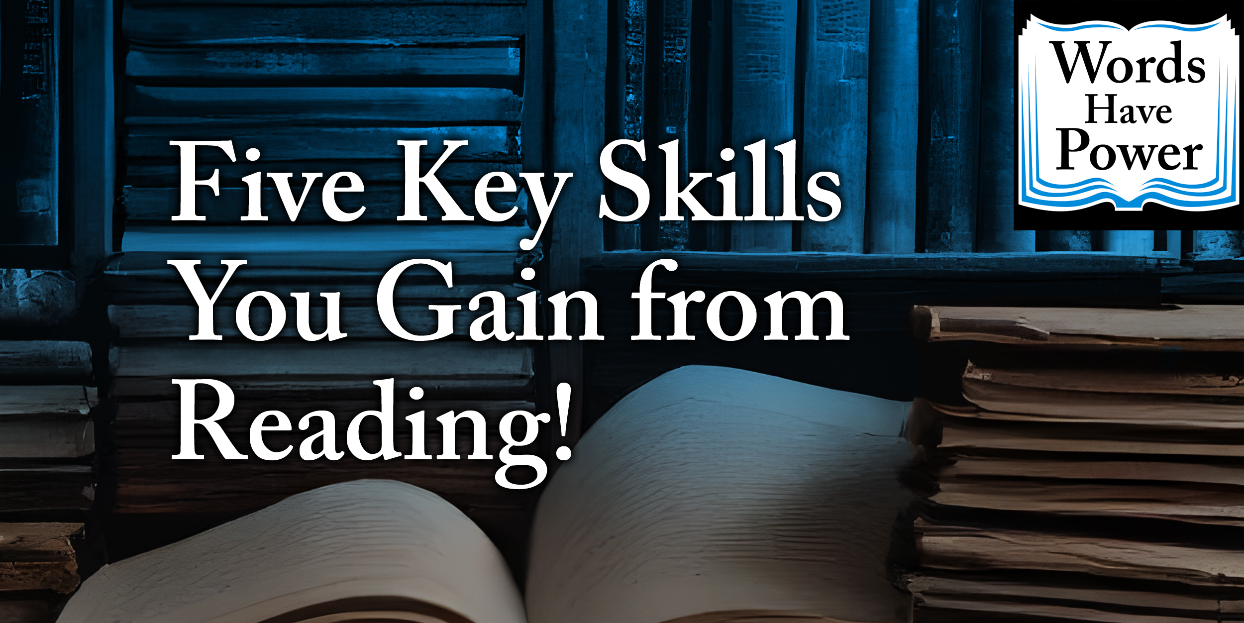 Five Key Skills You Gain from Reading! - Words Have Power Launch
