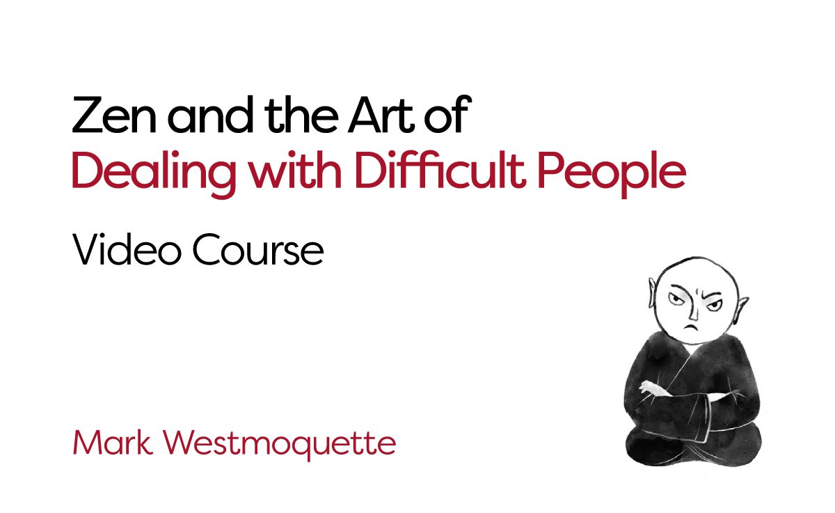 Zen and the Art of Dealing with Difficult People